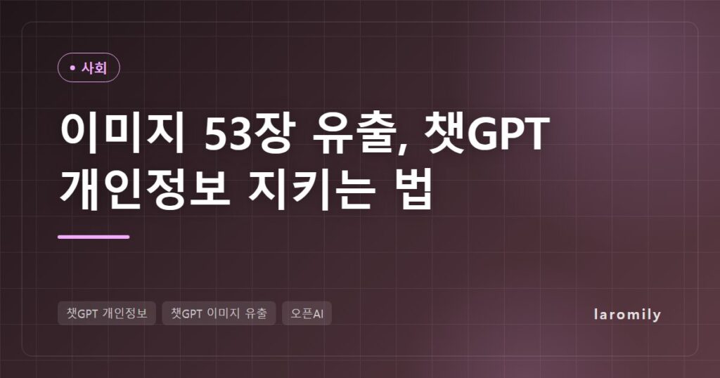오픈AI 에이전트가 챗GPT 이용자 이미지 53장 유출, 내 챗GPT 개인정보 지키는 설정 4단계