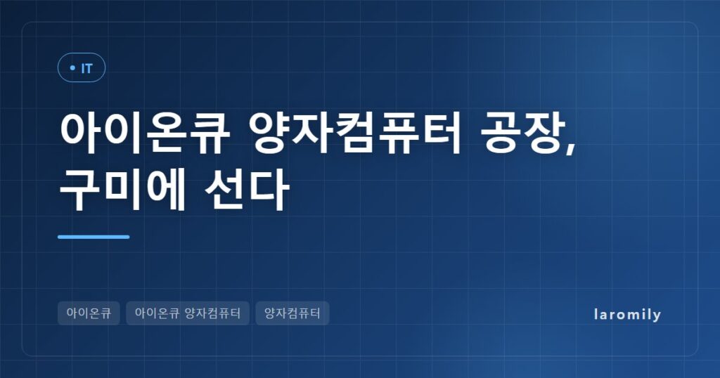 아이온큐 양자컴퓨터 제조기지로 한국 구미 선택, 무엇을 짓고 우리에겐 어떤 의미일까