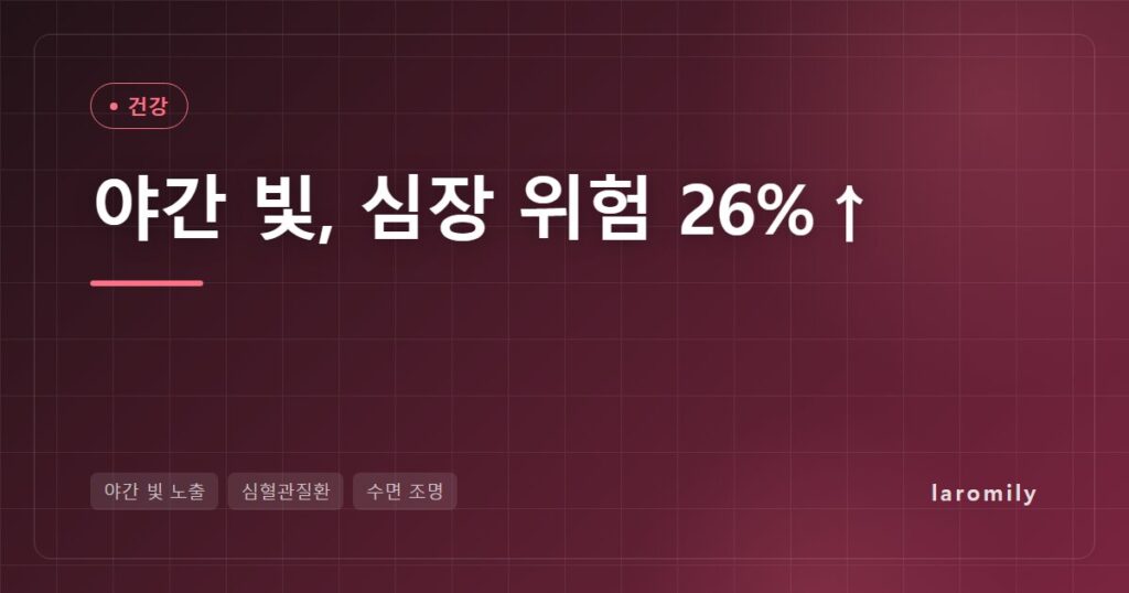 불 켜고 자면 심장이 지친다? 야간 빛 노출과 심혈관질환 사망 위험 26% 연구 총정리